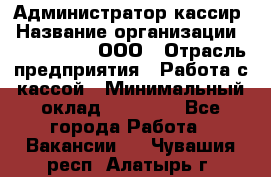 Администратор-кассир › Название организации ­ CALZEDONIA, ООО › Отрасль предприятия ­ Работа с кассой › Минимальный оклад ­ 32 000 - Все города Работа » Вакансии   . Чувашия респ.,Алатырь г.